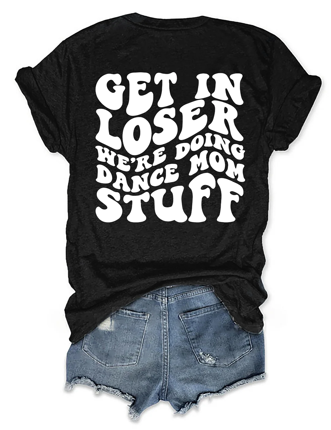 Get In Loser We're Doing Dance Mom Stuff T-shirt