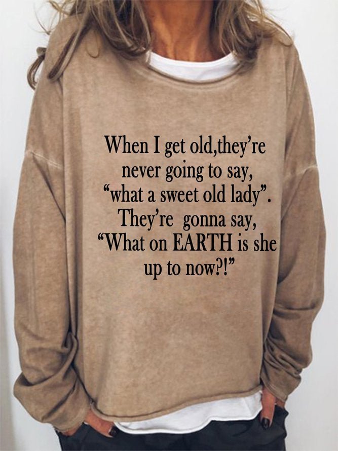 Long Sleeve Crew Neck When I Get Old, They're Never Going To Say, What A Sweet Old Lady. They're Gonna Say, What On Earth Is She Up To Now Casual Sweatshirt