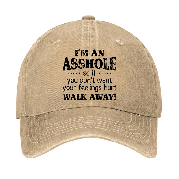 I'm An Asshole So If You Don't Want Your Feelings Hurt Walk Away Hat