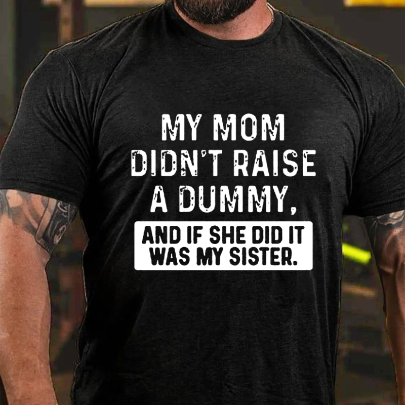 My Mom Didn't Raise A Dummy, And If She Did It Was My Sister T-shirt ctolen