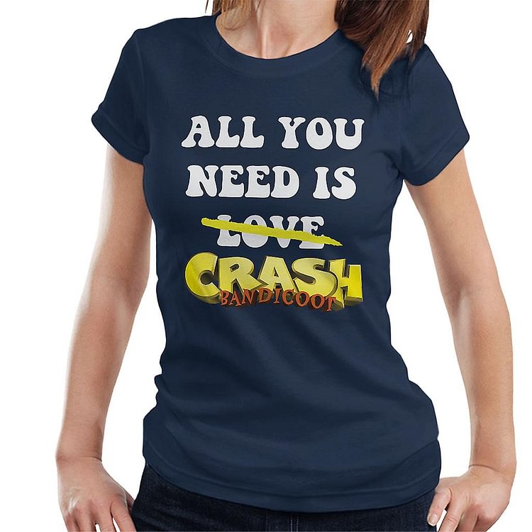 All You Need Is Crash Bandicoot Women's T-Shirt