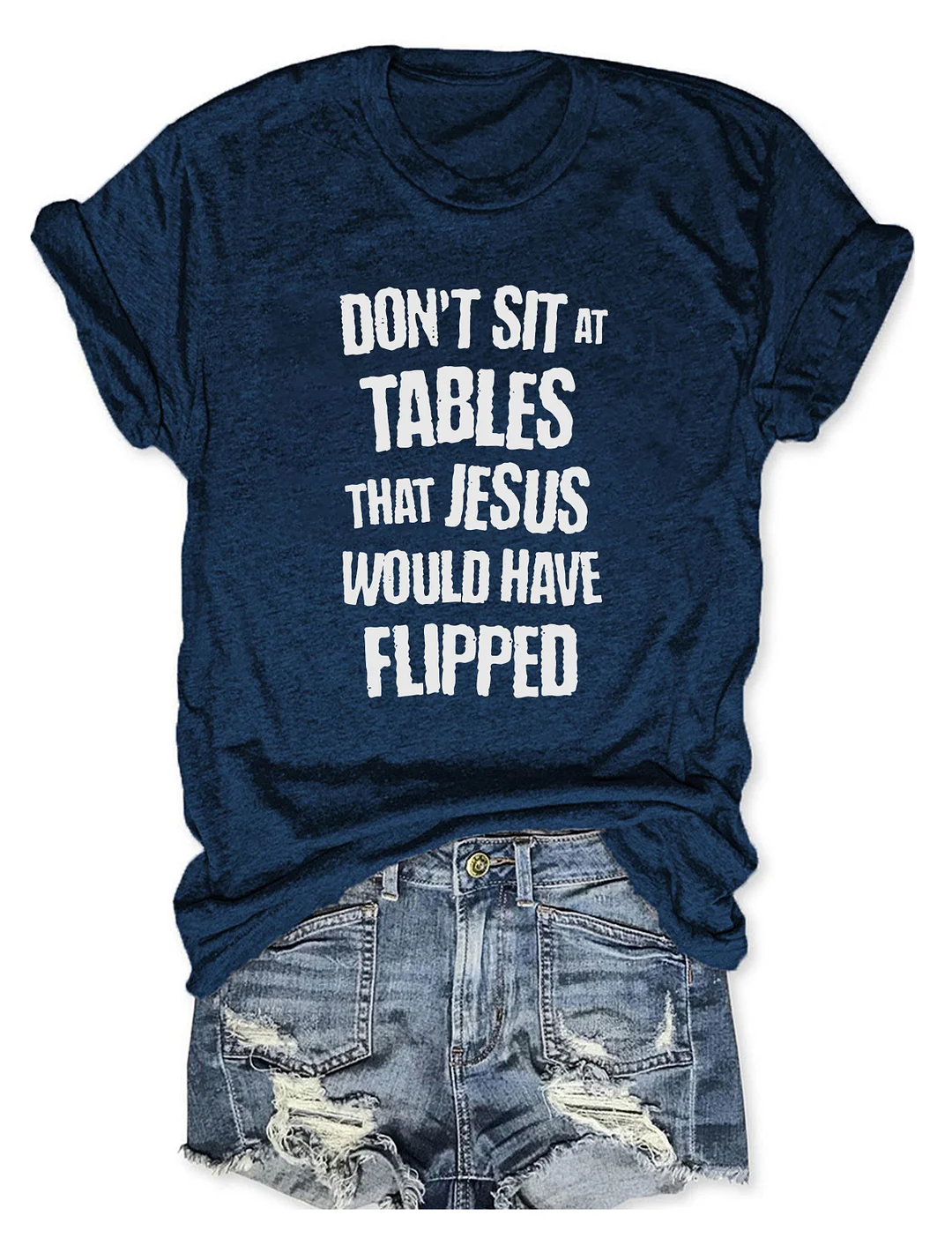 Don't Sit At Tables Jesus Would Have Flipped T-shirt