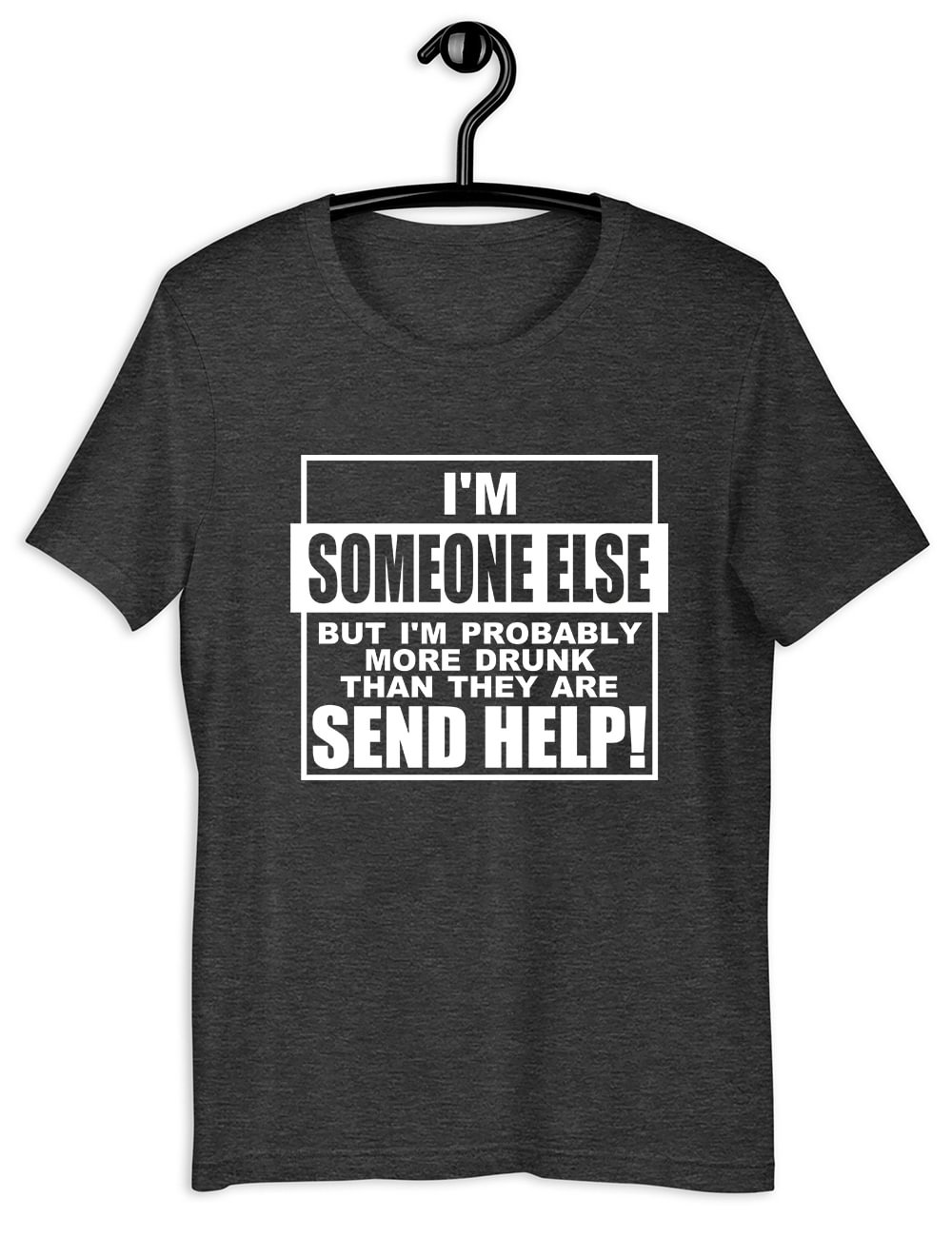 I'm Someone Else But I'm Probably More Drunk Than They Are Send Help T-Shirt