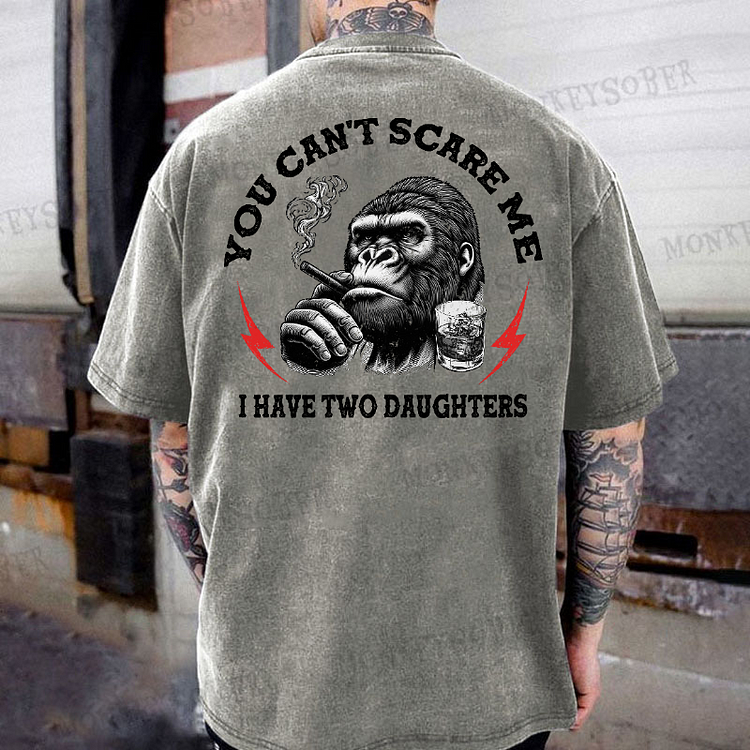 You Can‘t Scare Me I Have Two Daughters Funny Monkey Washed T-Shirt