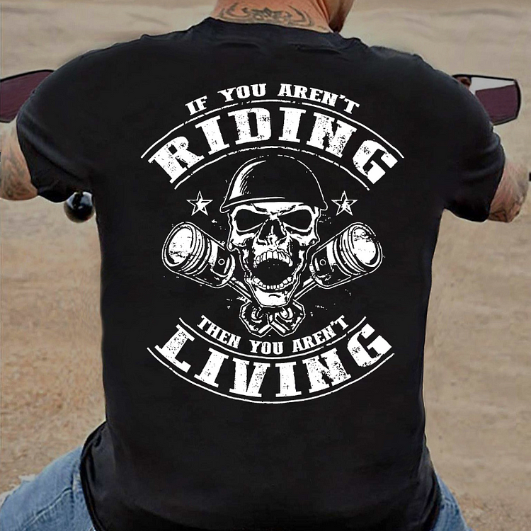 If You Aren't Riding Then You Aren't Living T-shirt