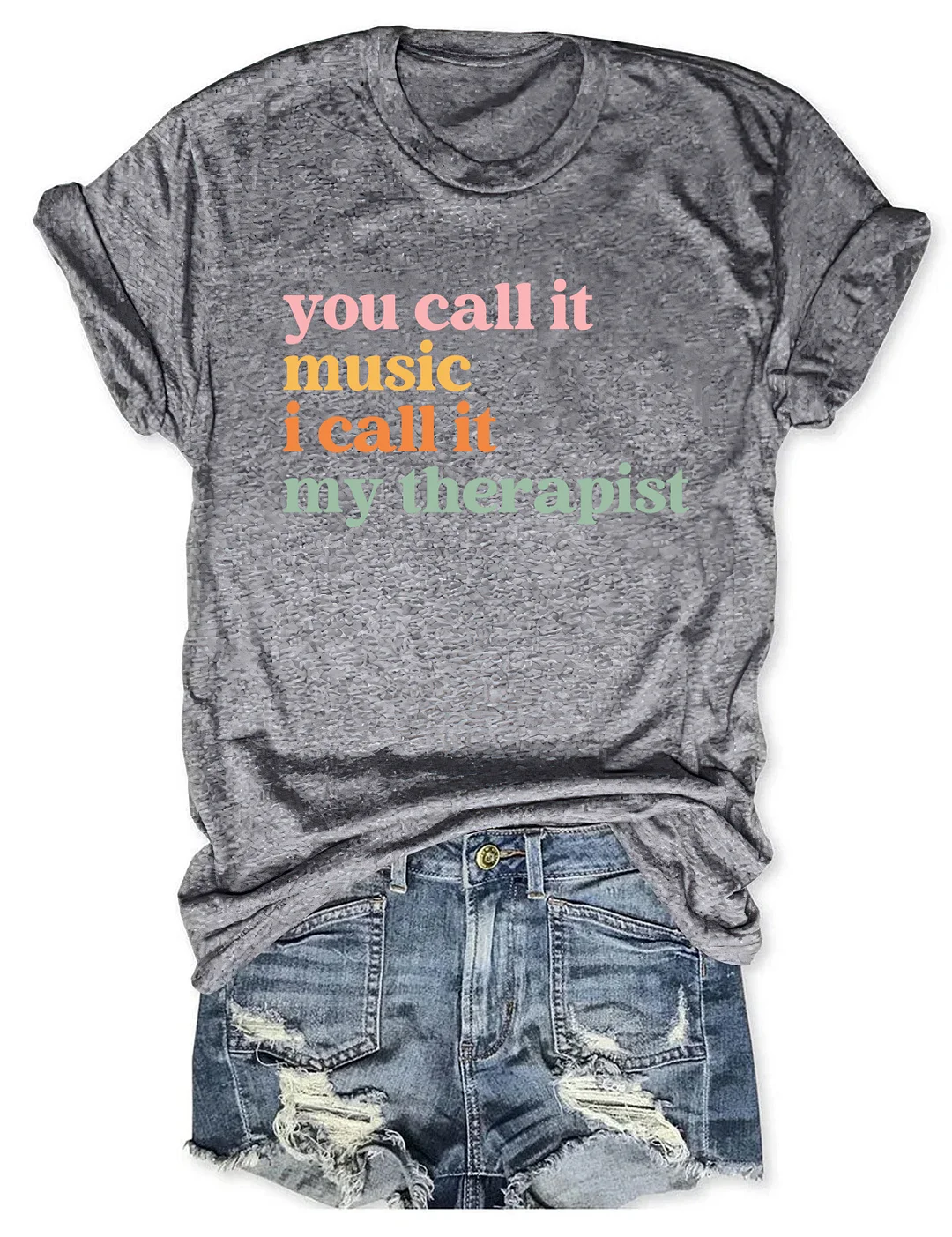 You Call It Music I Call It My Therapist T-shirt