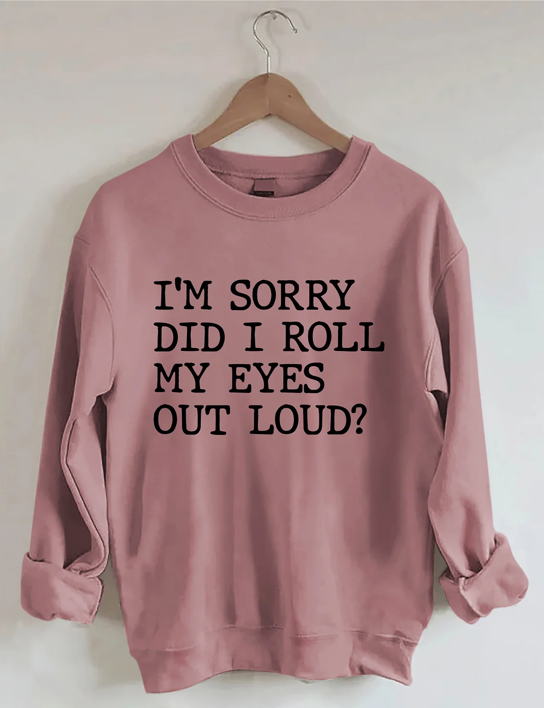 I'm Sorry Did I Roll My Eyes Out Loud Sweatshirt
