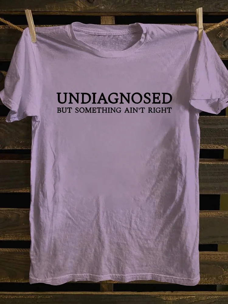Undiagnosed But Something Ain't Right T-shirt
