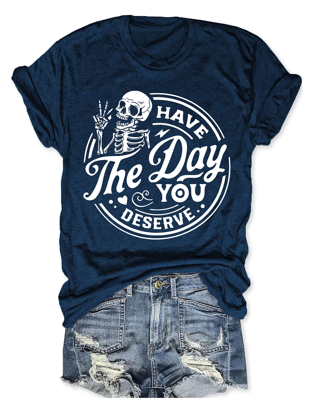 Have the day you deserve T-shirt
