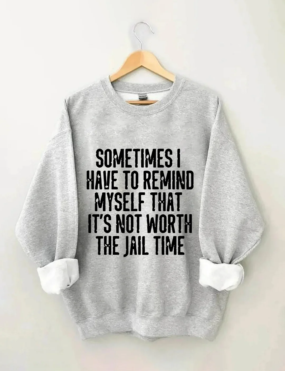 Sometimes I Have To Remind Myself That It's Not Worth The Jail Time Sweatshirt