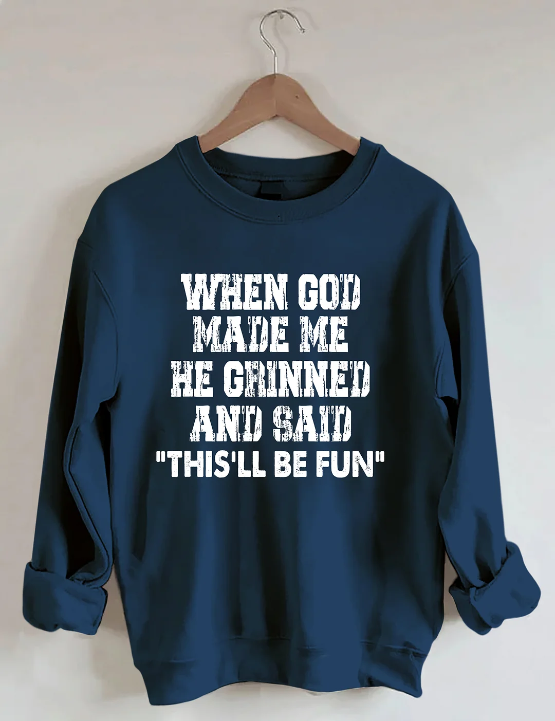 When God Made Me He Grinned And Said This'll Be Sweatshirt