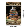 That's What I Do I Drink Tea I Read Books And I Know Things - Vintage Metal Signs - 20*30cm