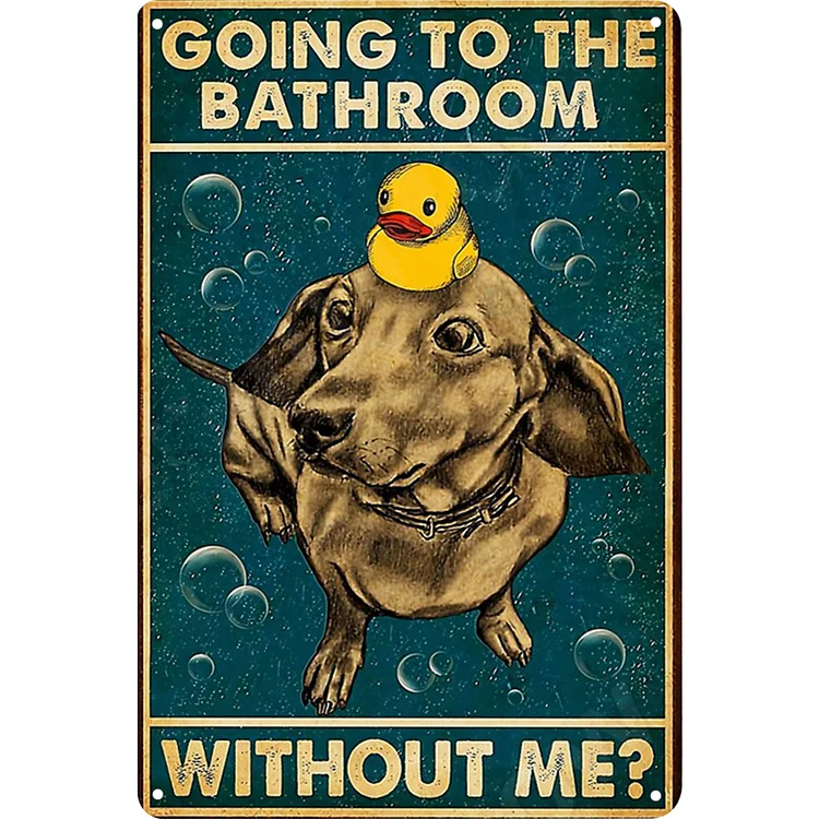 Dog Going To The Bathroom Without Me? - Vintage Tin Signs/Wooden Signs - 7.9x11.8in & 11.8x15.7in