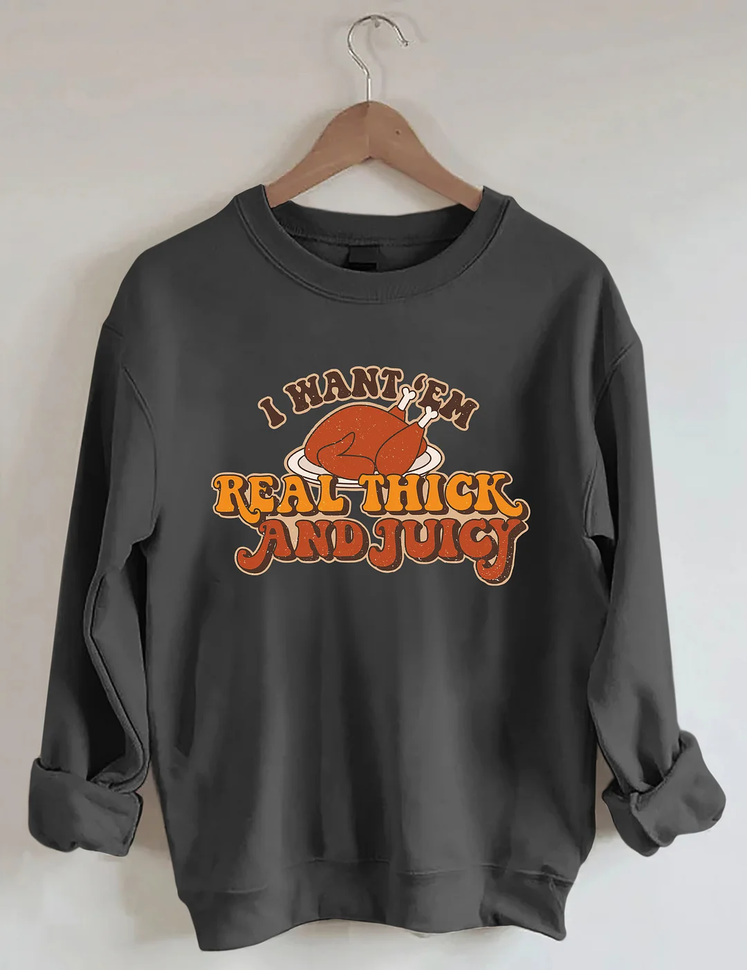 I Want 'Em Real Thick And Juicy Sweatshirt