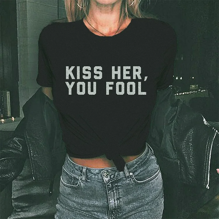 Kiss Her, You Fool T-shirt