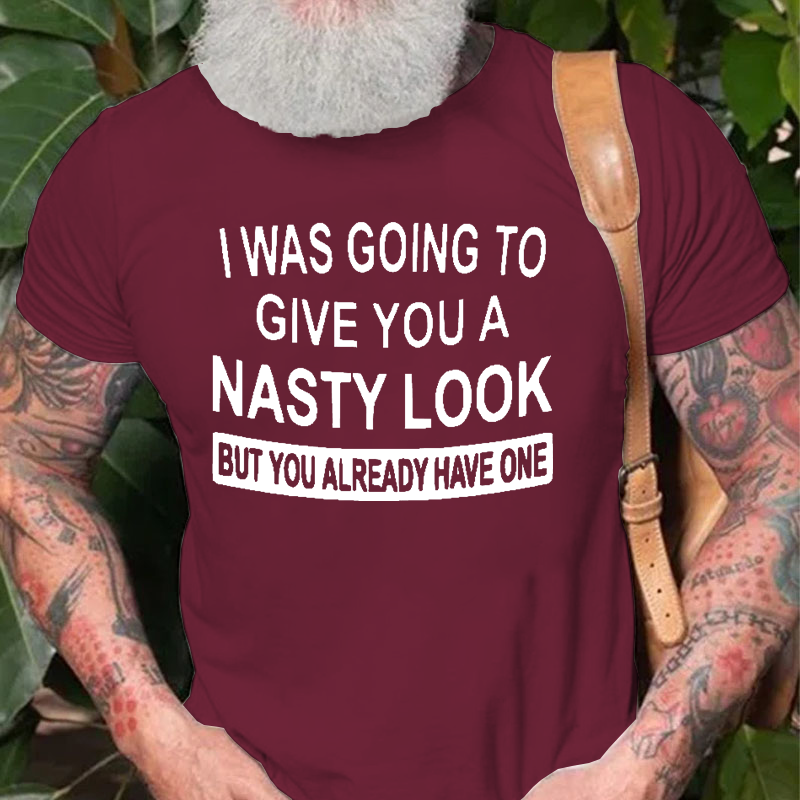I Was Going To Give You A Nasty Look But You Already Have One T-Shirt ctolen