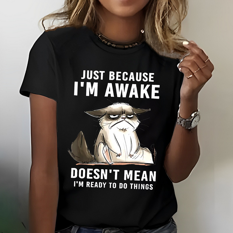 Just Because I'm Awake Doesn't Mean I'm Ready to do Things T-shirt