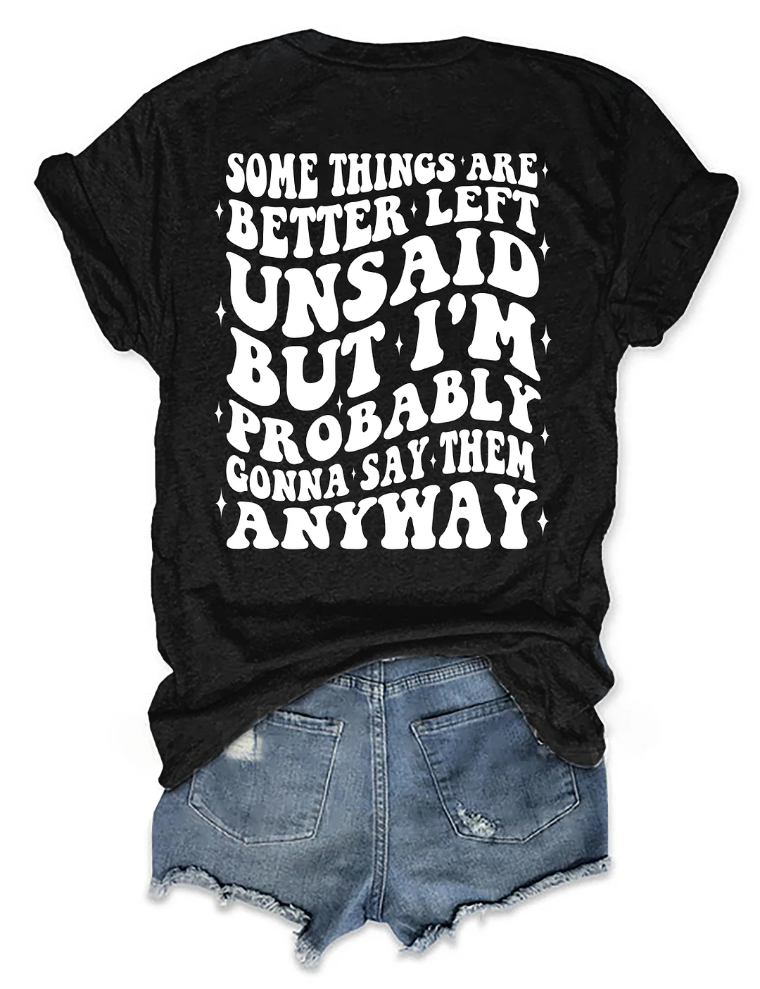 Some Things Are Better Left Unsaid But I'm Probably Gonna Say Them Anyway T-shirt