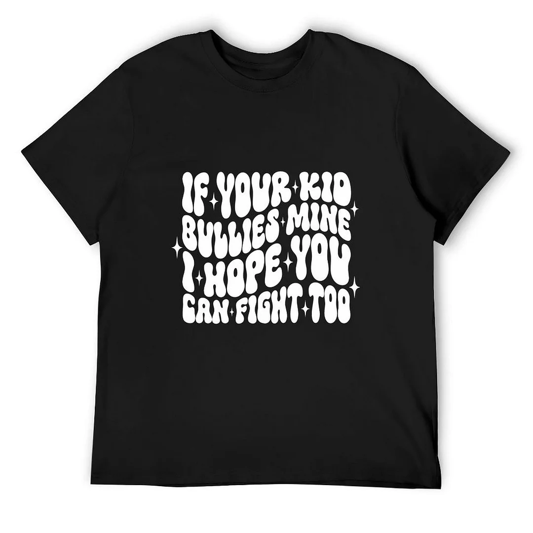 Printed Unisex Short Sleeve Cotton T-shirt for Men and Women Pattern f Your Kid Bullies Mine I hope You Can Fight Too