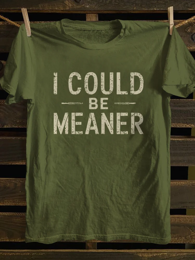 I Could Be Meaner  T-shirt