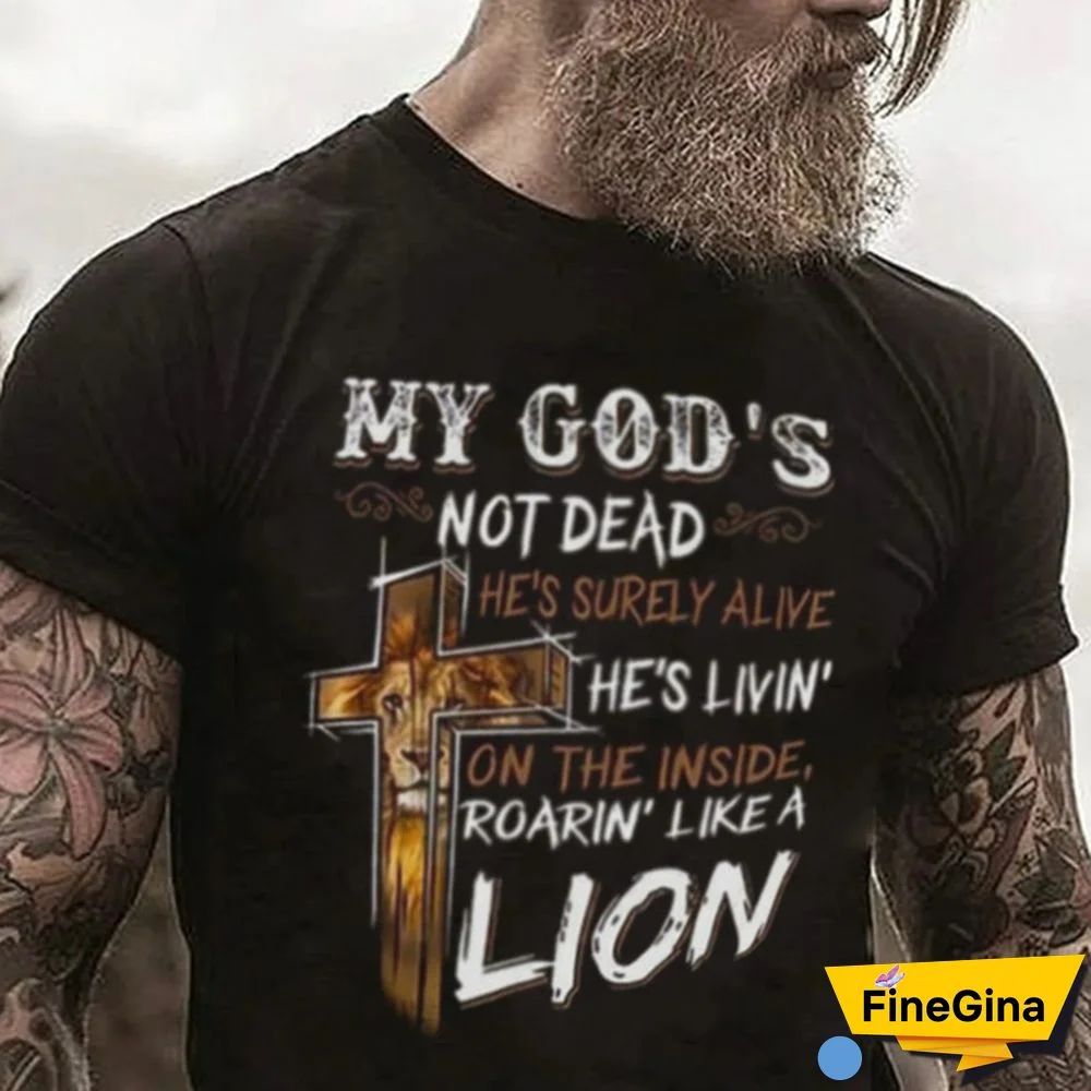 New Fashion My God Is Not Dead. He Must Be Alive. He Lives in It, Roaring Like a Lion T-shirt Faith T-shirt