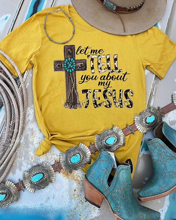 Let Me Tell You About My Jesus Tee