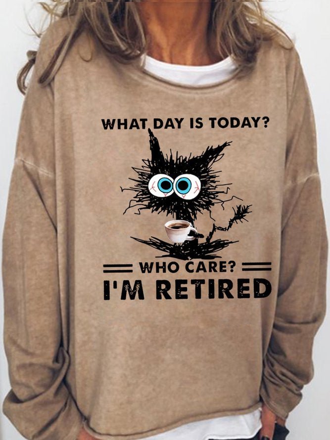 Long Sleeve Crew Neck What Day Is It Today? Who Care I'm Retired Casual Sweatshirt