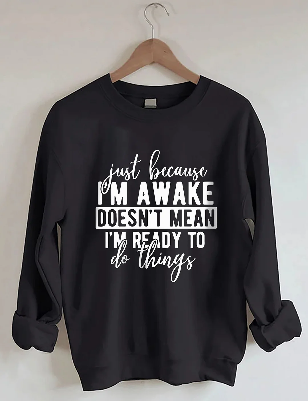 Just Because I'm Awake Sweatshirt
