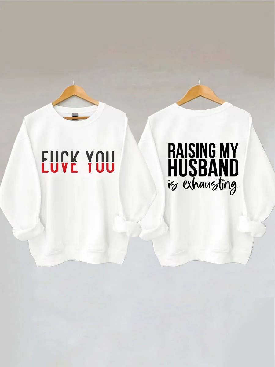 Love You, Raising My Husband Is Exhausting Sweatshirt