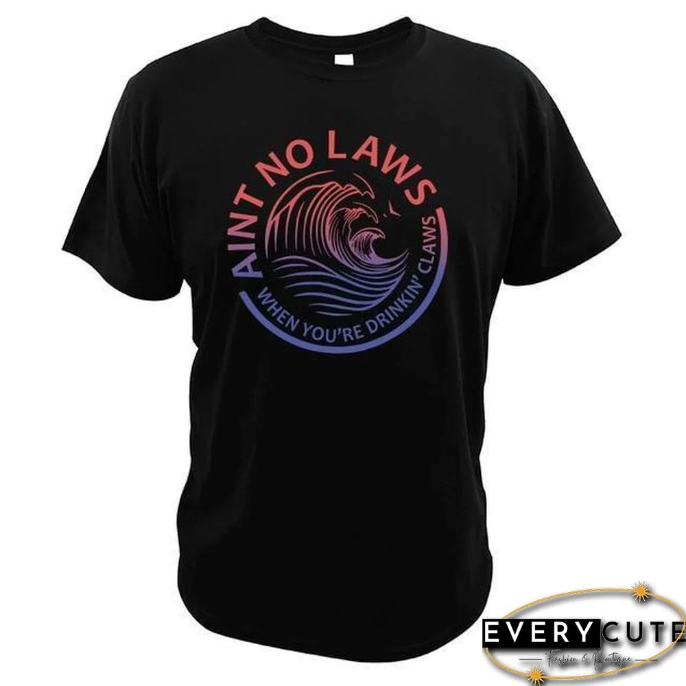 Ain't No Laws When You're Drinking Claws Party T-Shirt Funny Beer Lover Casual Soft Tops