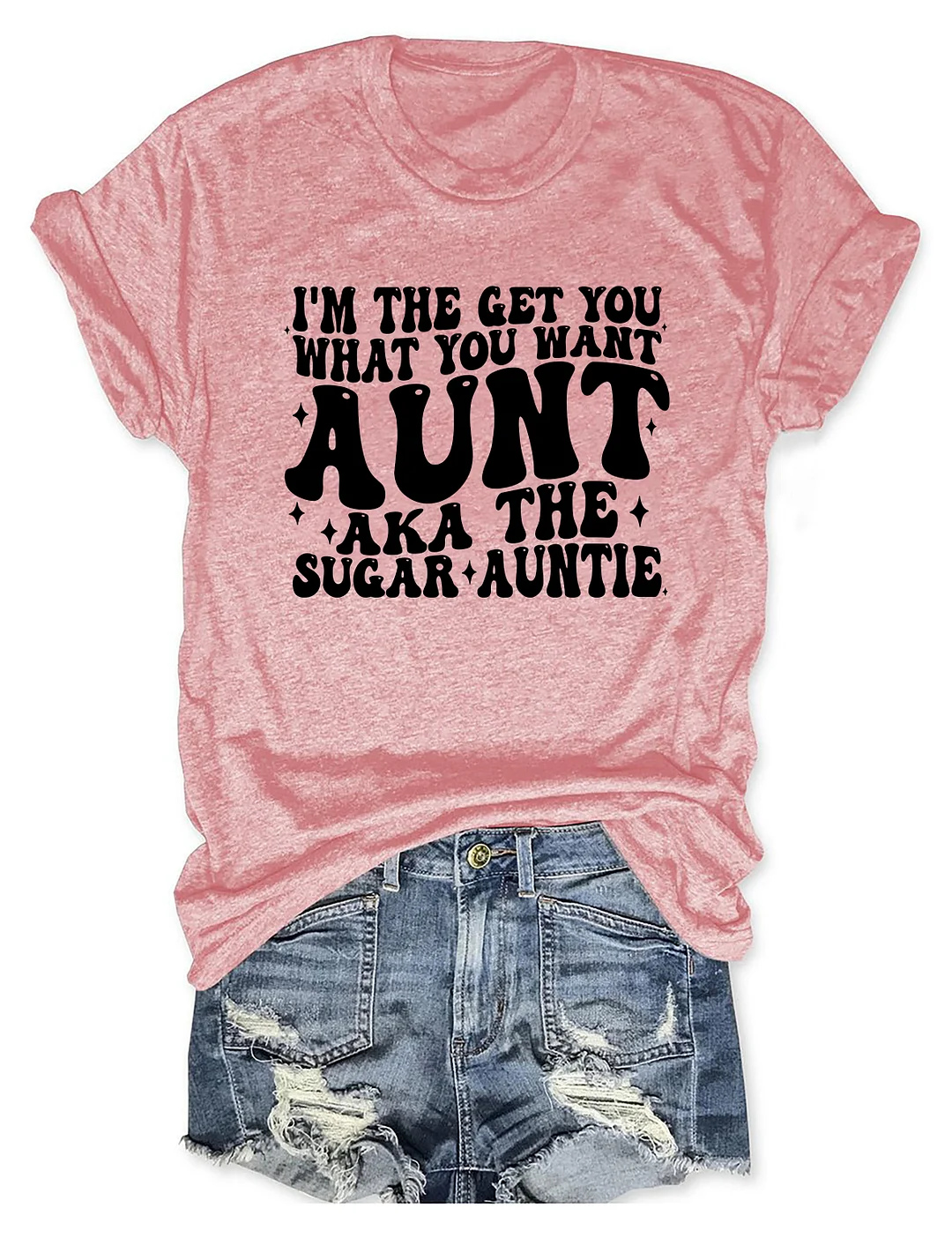 I'm The Get You What You Want Aunt Aka The Sugar Auntie T-Shirt