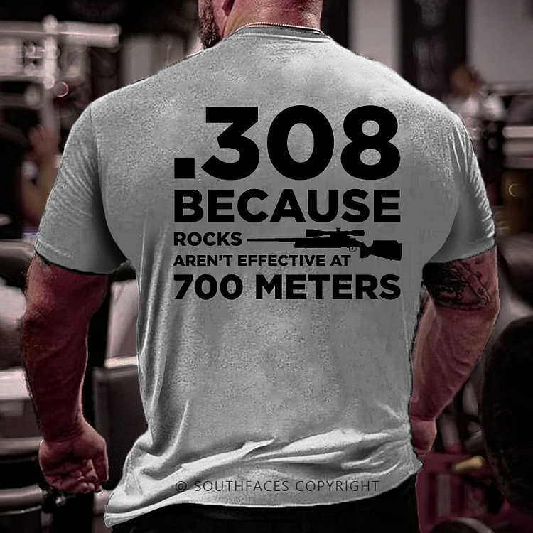 308 Because Rocks Aren't Effective At 700 Meters T-shirt