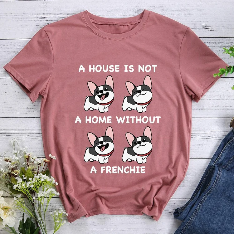 A house  is not a home without a  French bulldog  T-Shirt Tee - 010933-CB