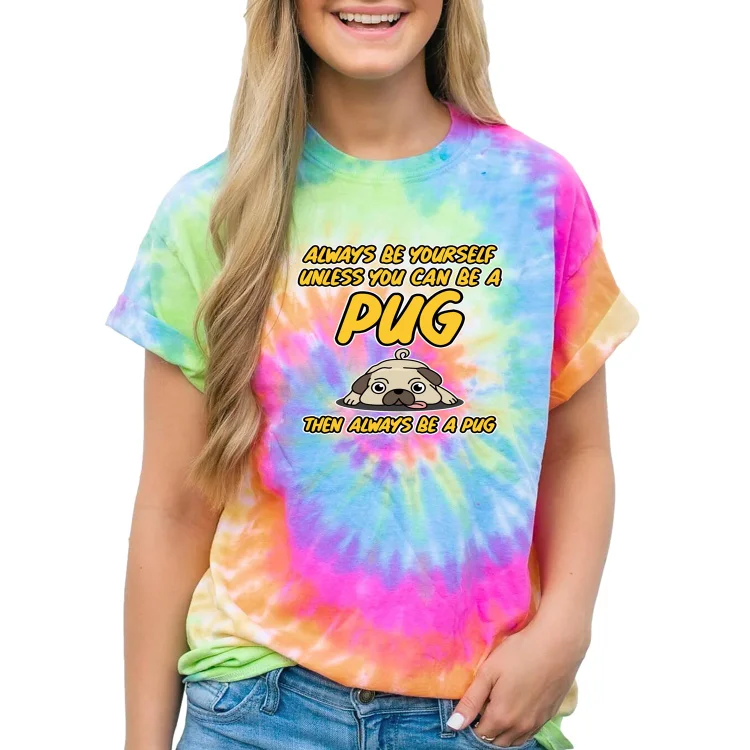 Women and Men Tie Dye Tee Always Be Yourself Unless You Can Be A Pug Dog T Shirt - Heather Prints Shirts