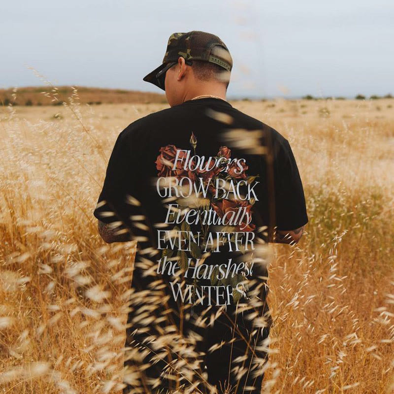 100% Cotton Flowers Grow Back Eventually Even After The Harshest Winter Print T-shirt