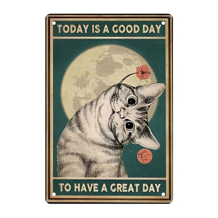 Cat - Today Is A Good Day To Have A Great Day Vintage Tin Signs/Wooden Signs - 7.9x11.8in & 11.8x15.7in