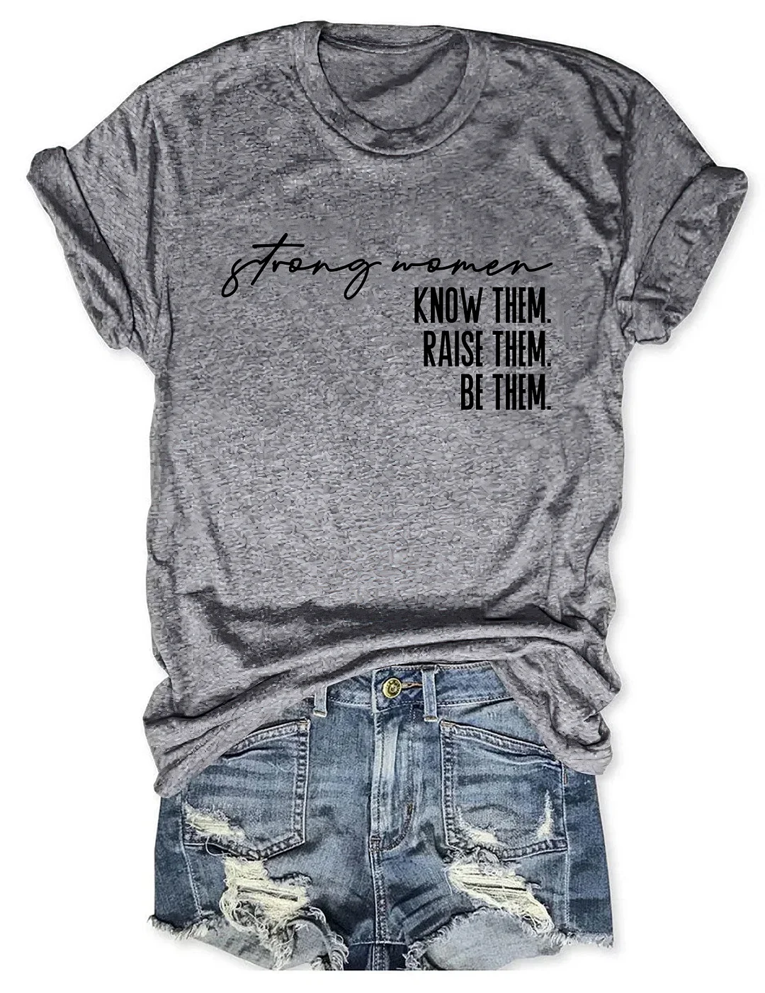 Strong Women Know Them Raise Them Be Them T-shirt