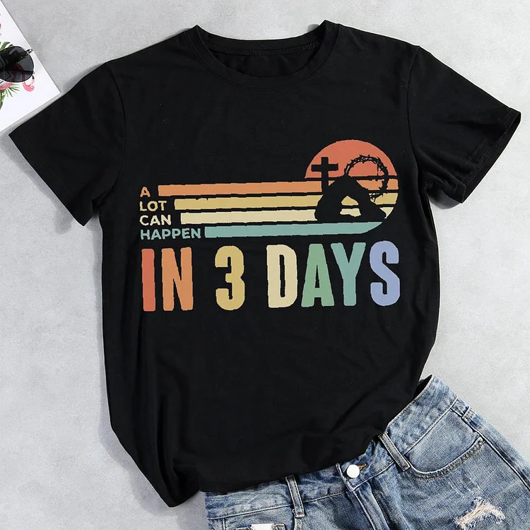 A lot can happen in 3 days Round Neck T-shirt