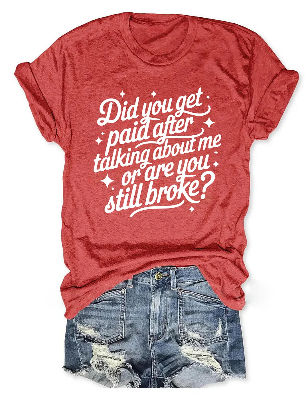 Did You Get Paid After Talking About Me Or Are You Still Broke T-shirt