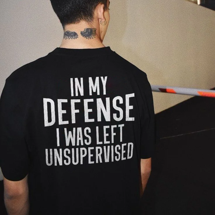 In My Defense I Was Left Unsupervised T-shirt