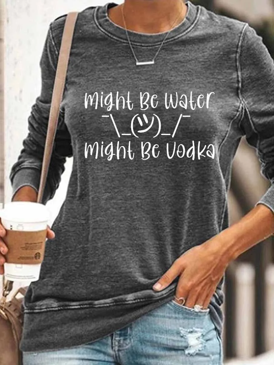 Might Be Water Might Be Vodka Sweatshirt