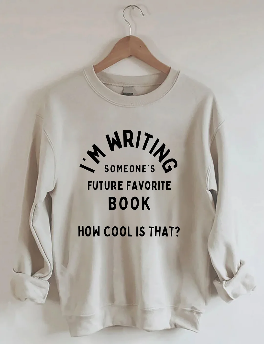 I'm Writing Someone’s Future Favorite Book How Cool Is That Sweatshirt