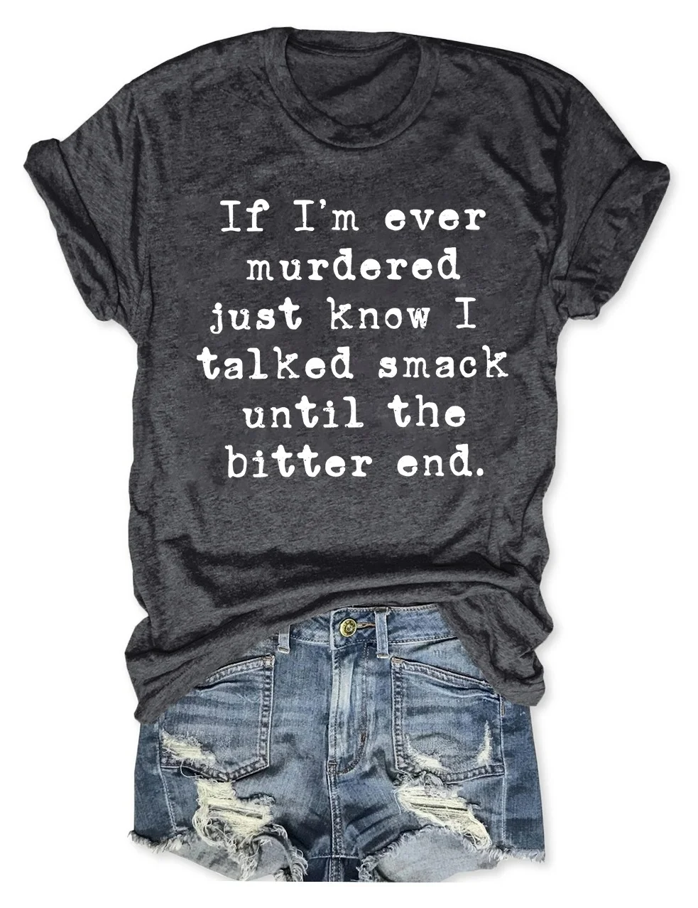 If I'm Ever Murdered Just Know I Talked Smack Until The Bitter End T-Shirt