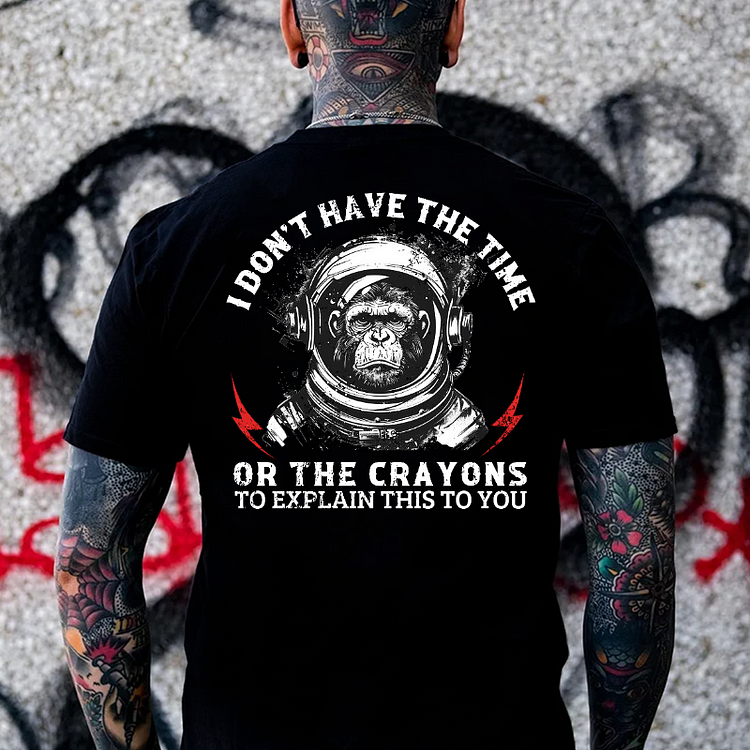 I Don't Have The Time Or The Crayons To Explain This To You  T-shirt