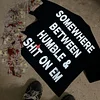 Somewhere Between Humble & Shit On Em Print T-Shirt