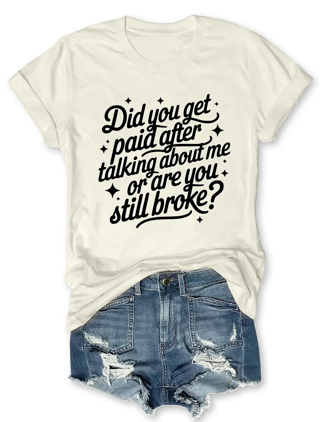 Did You Get Paid After Talking About Me Or Are You Still Broke T-shirt