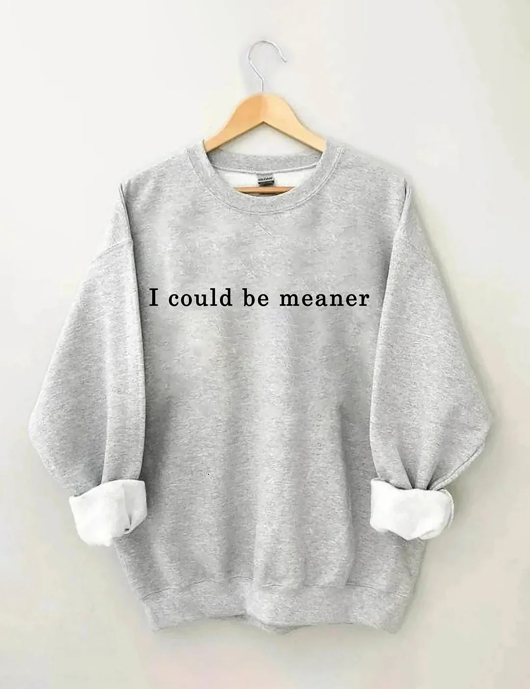 I Could Be Meaner Sweatshirt
