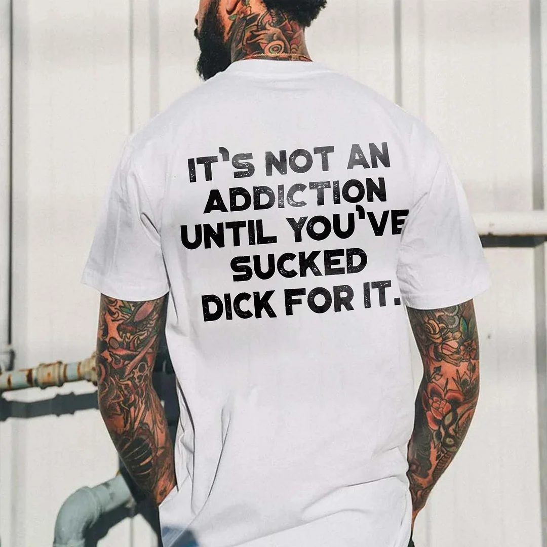 It's Not An Addiction Until You've Sucked Dick For It Printed Men's T-shirt -  