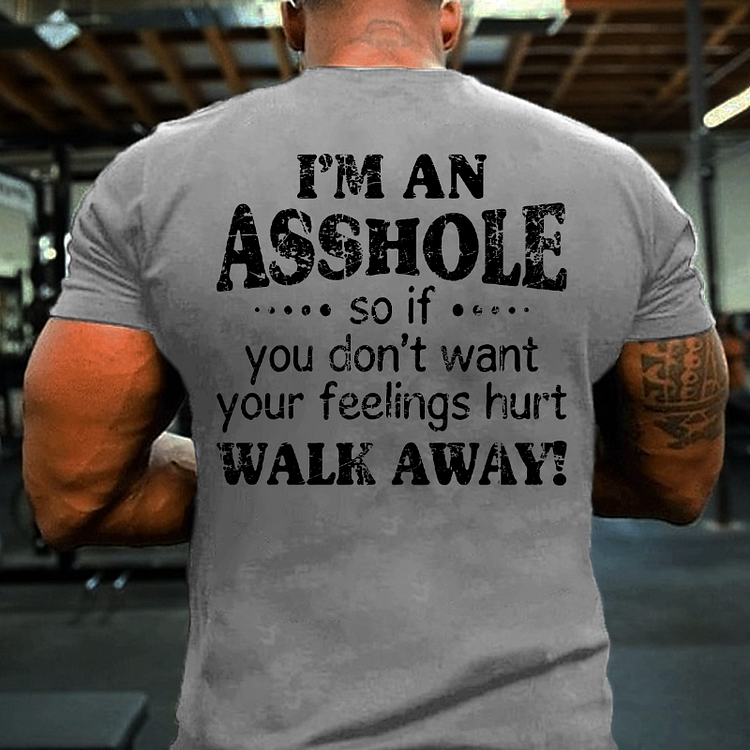 I'm An Asshole So If You Don't Want Your Feelings Hurt Walk Away T-shirt