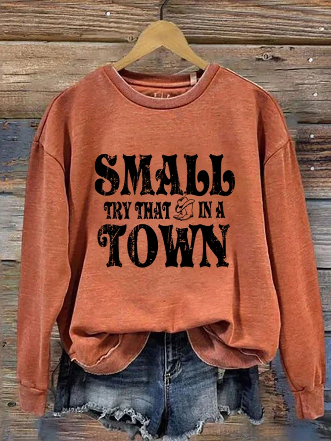 Try That In A Small Town Slogan Song Name Print Sweatshirt